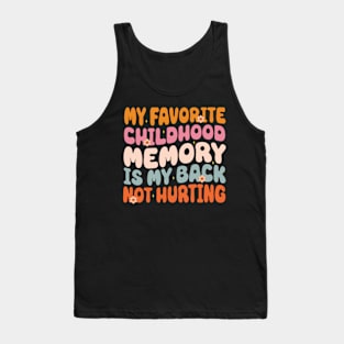 My Favorite Childhood Memory Is My Back Not Hurting Funny Adulting Sarcastic Gift Tank Top